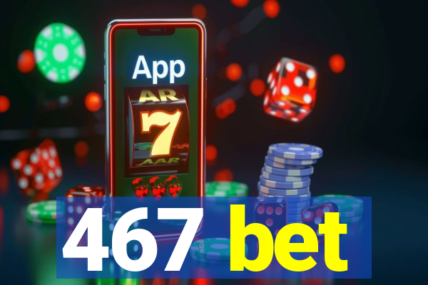 467 bet